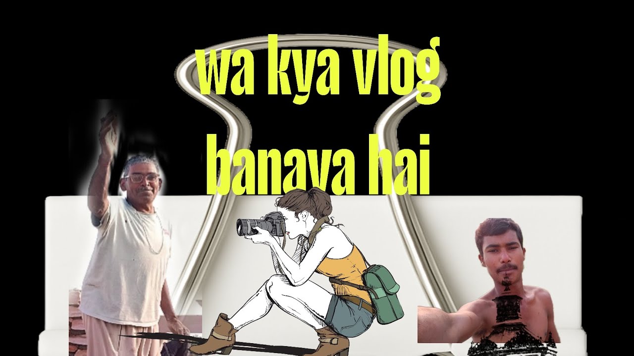 Wa kya vlog banaya hai