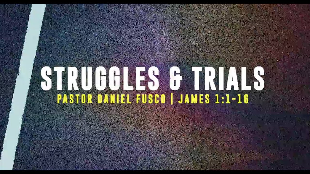 Struggles & Trials (James 1:1-16) - Pastor Daniel Fusco