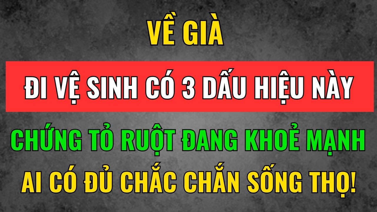 3 Dấu Hiệu Khi Đi Vệ Sinh Báo Hiệu Ruột Bạn Đang Sạch Sẽ và Khoẻ mạnh - Ai Có Đủ Chắc Chắn Sống Thọ