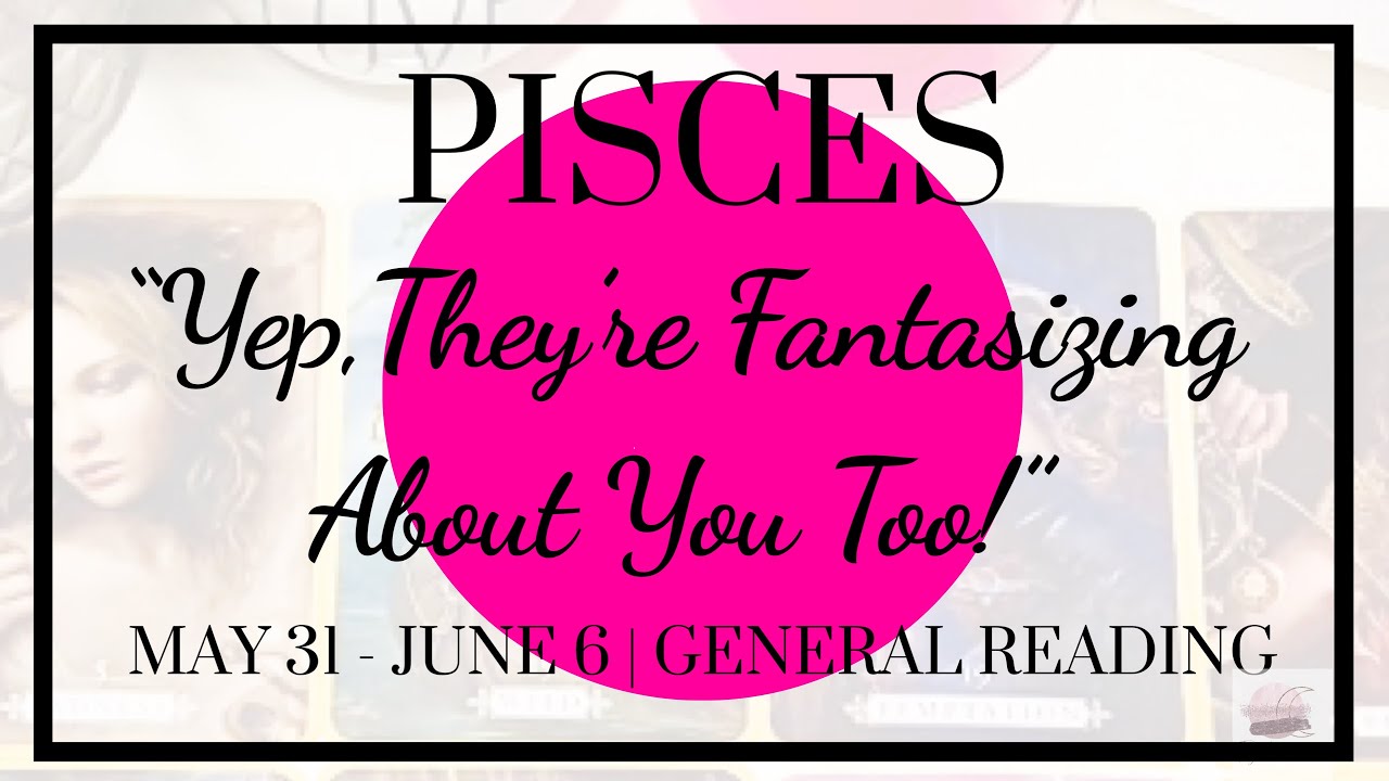 ♓️ Pisces: Yep, They're Fantasizing About You Too! | May 31 - June 6, 2020| General Weekly