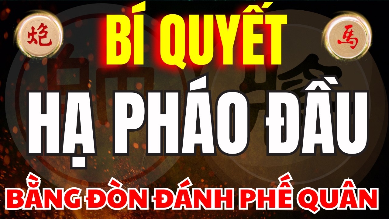 CỜ TƯỚNG | NHỮNG BÍ QUYẾT HIỂM ĐỘC PHẾ QUÂN HẠ PHÁO ĐẦU HAY NHẤT