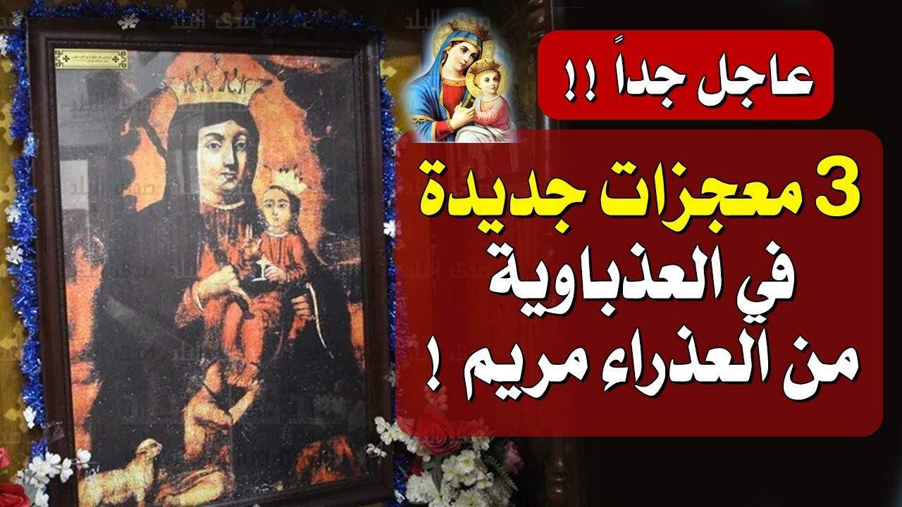 معجزات جديدة للعذراء مريم ام النور في العذباوية - اتمنى الكل يسمعها للاخر