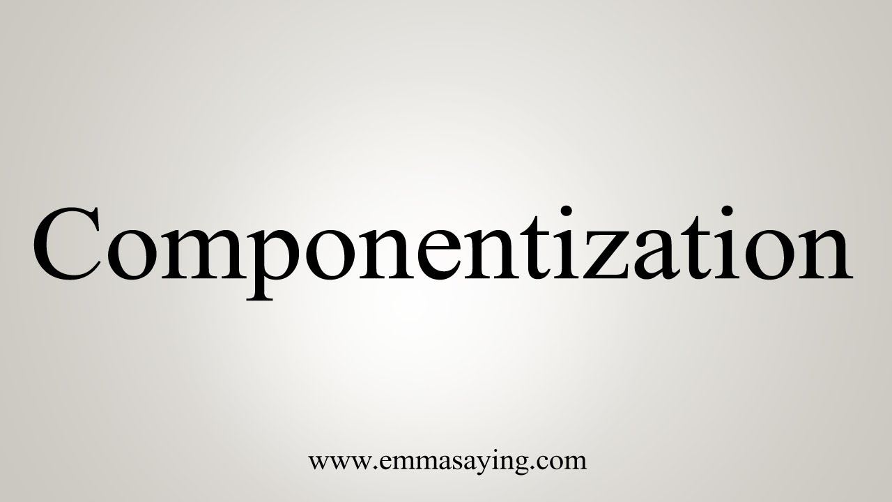 How To Say Componentization