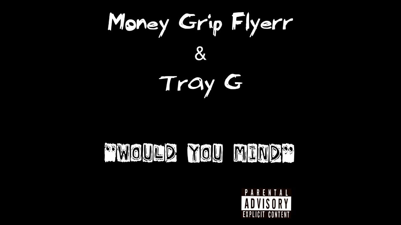 Money Grip Flyerr x Tray G - Would You Mind