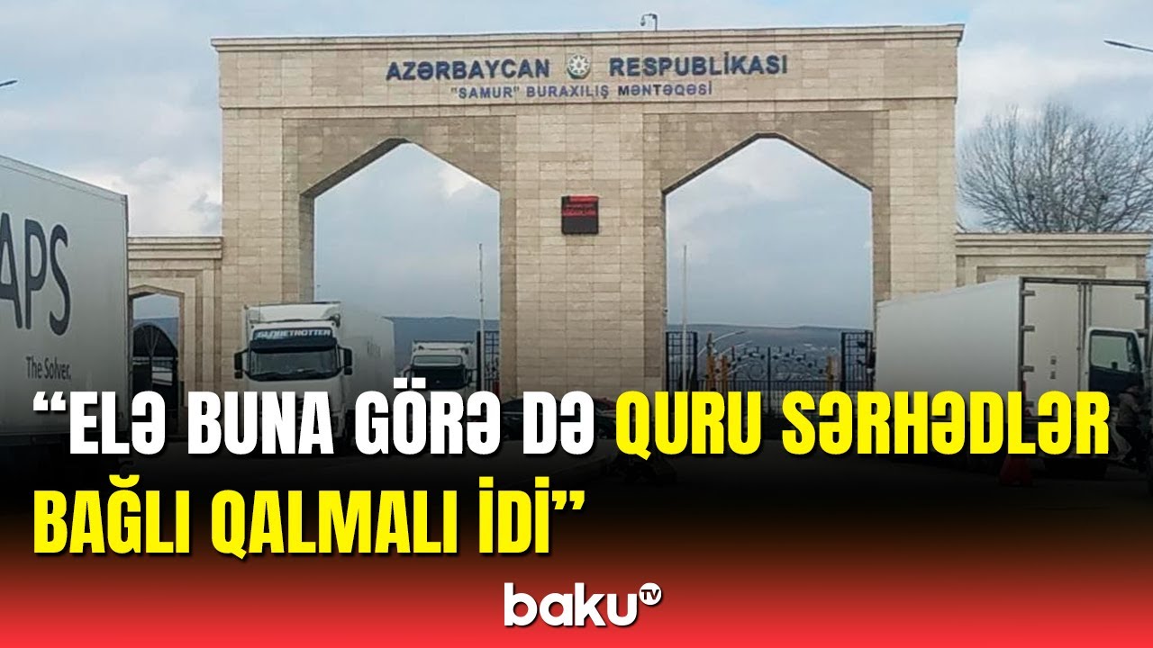 Quru sərhədlər niyə bağlı qaldı? | Deputat detalları açıqladı