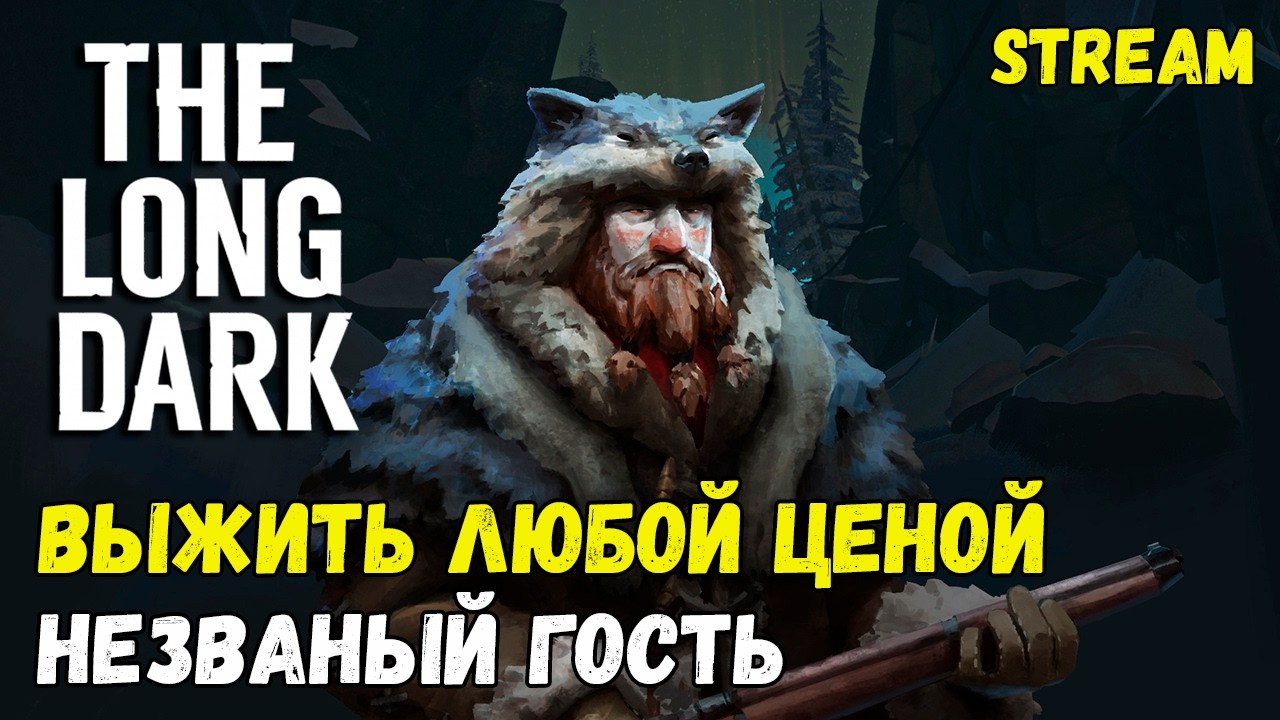 ВЫЖИТЬ ЛЮБОЙ ЦЕНОЙ ► THE LONG DARK ► СЛОЖНОСТЬ: НЕЗВАНЫЙ ГОСТЬ