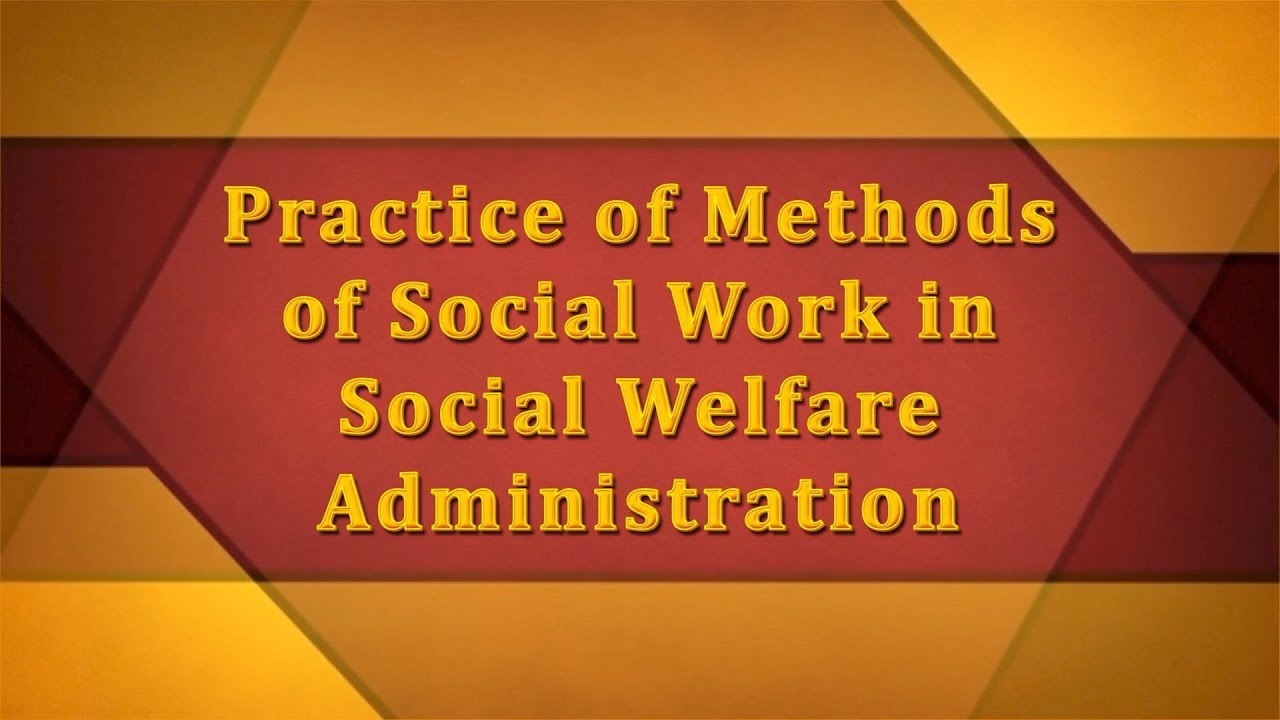 Practice of Social Work in Social Welfare Administration