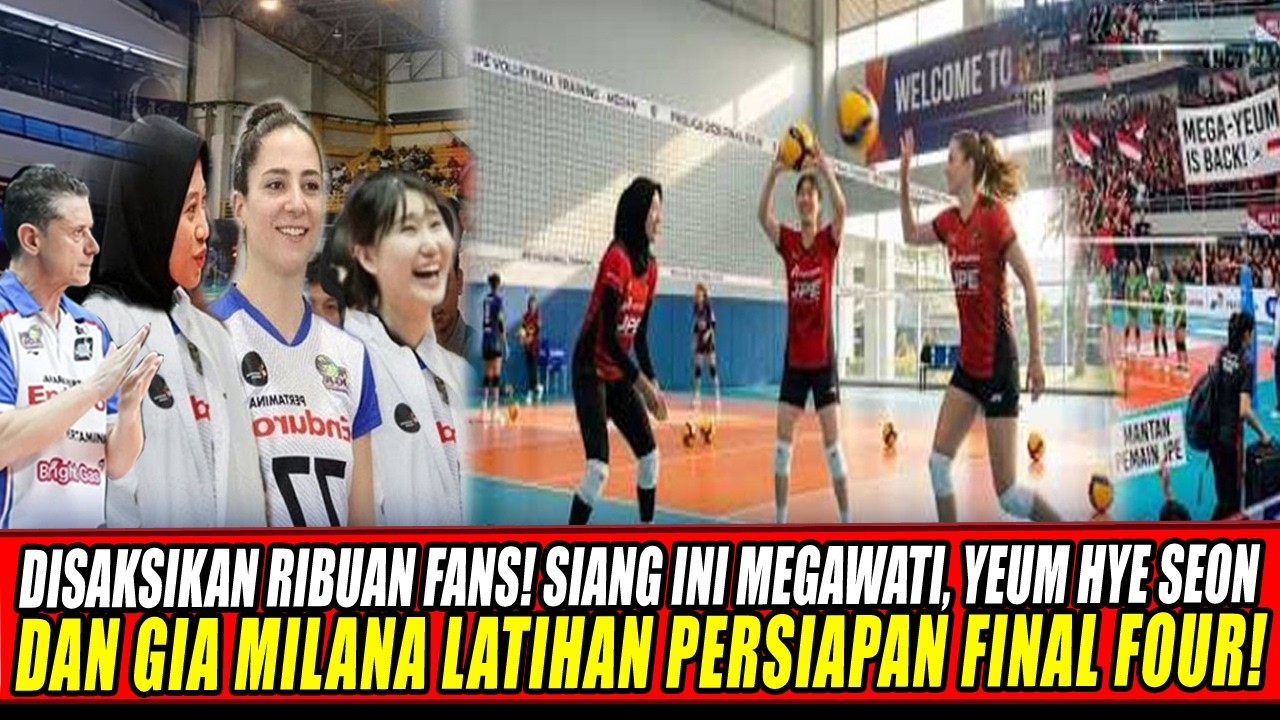 DISAKSIKAN RIBUAN FANS🔥SIANG INI MEGAWATI, YEUM HYE SEON & GIA MILANA LATIHAN PERSIAPAN FINAL FOUR!