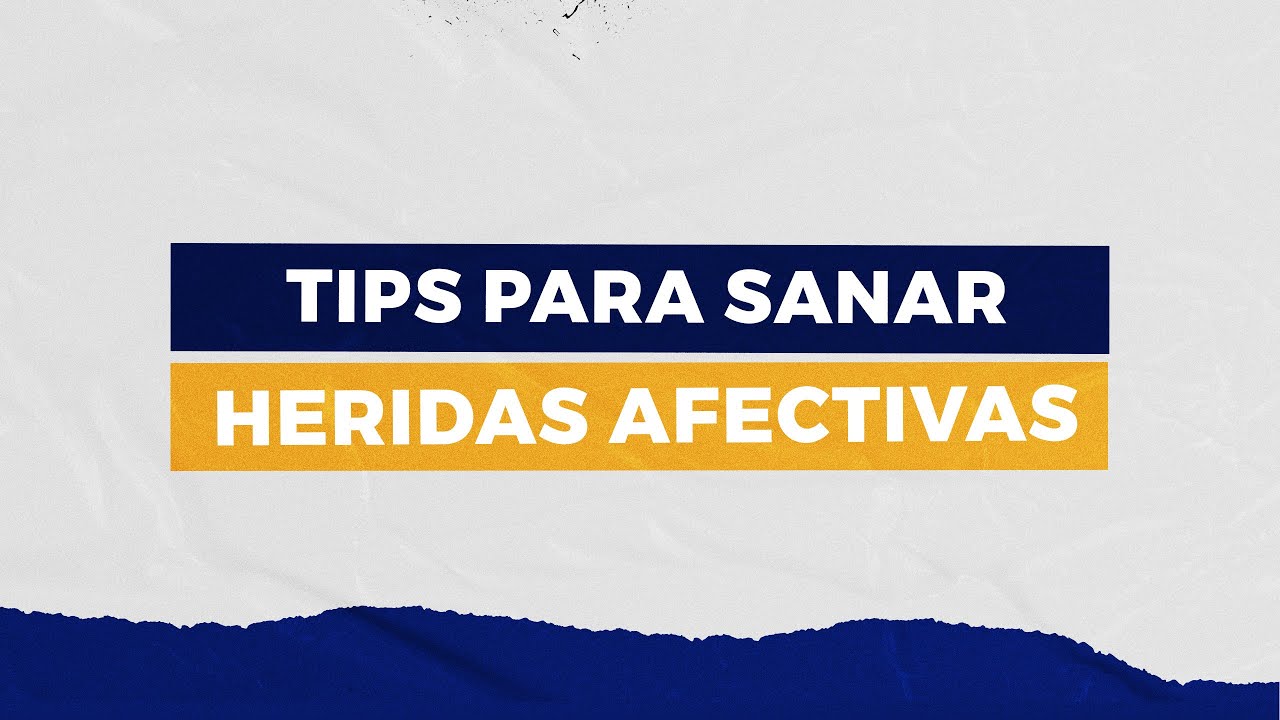 10 Tips para Sanar Heridas Afectivas