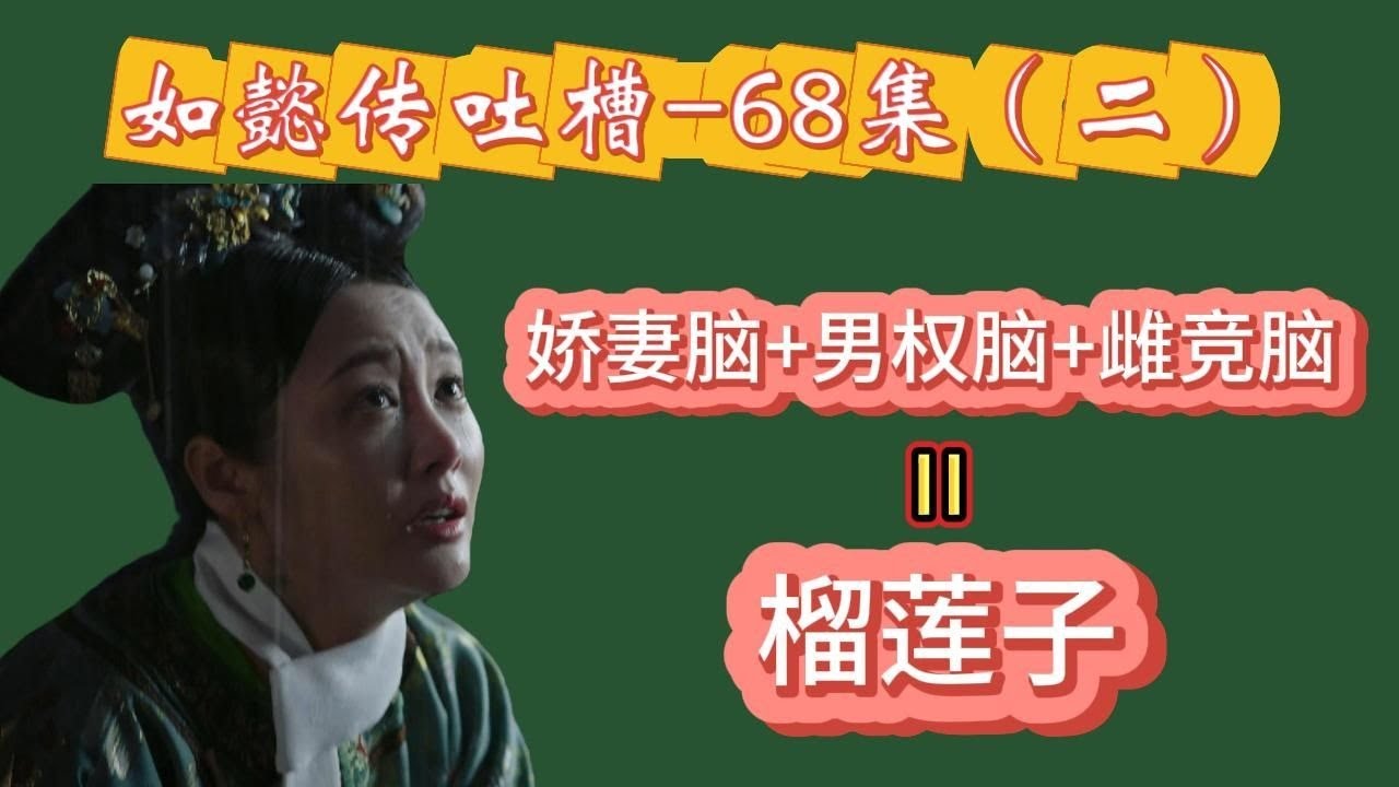 【哆啦】如懿传吐槽 68（二）：榴莲子=娇妻脑+男权脑+雌竞脑