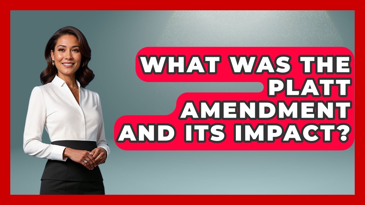 What Was The Platt Amendment And Its Impact? - History of Communism