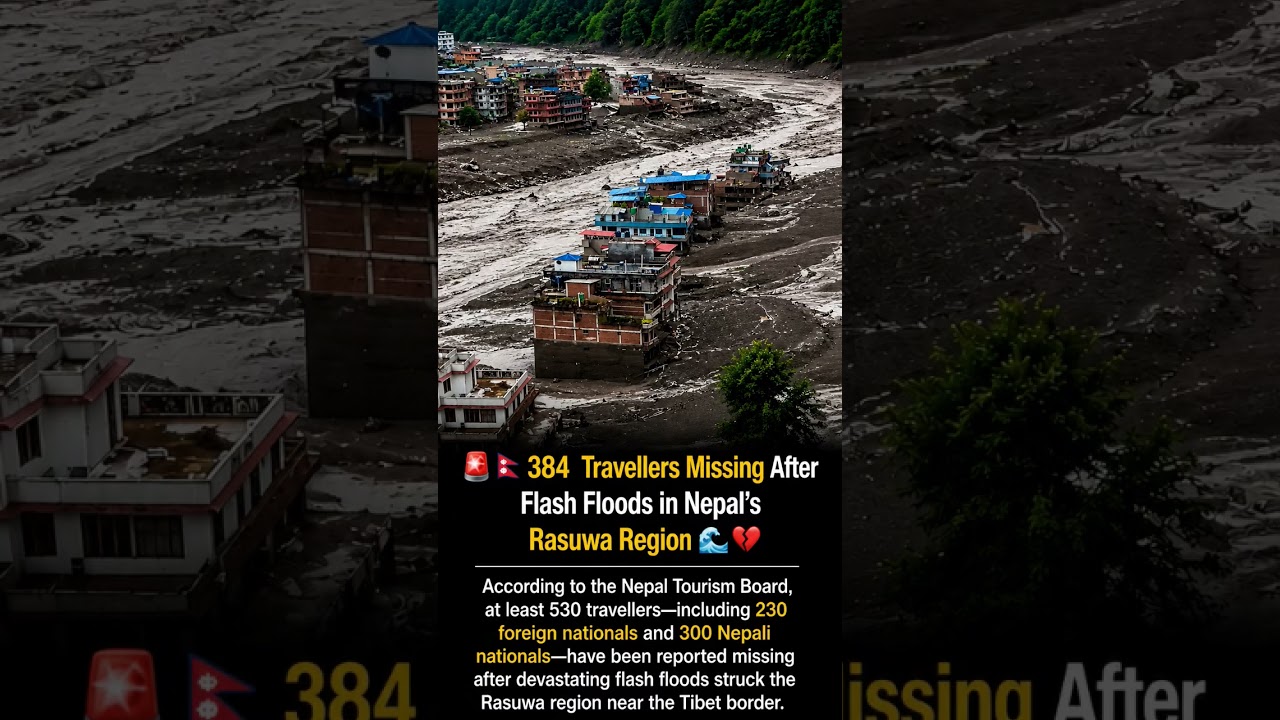 🚨🇳🇵 384 Travellers Missing After Flash Floods in Nepal&rsquo;s Rasuwa Region 🌊💔According to the Nepal