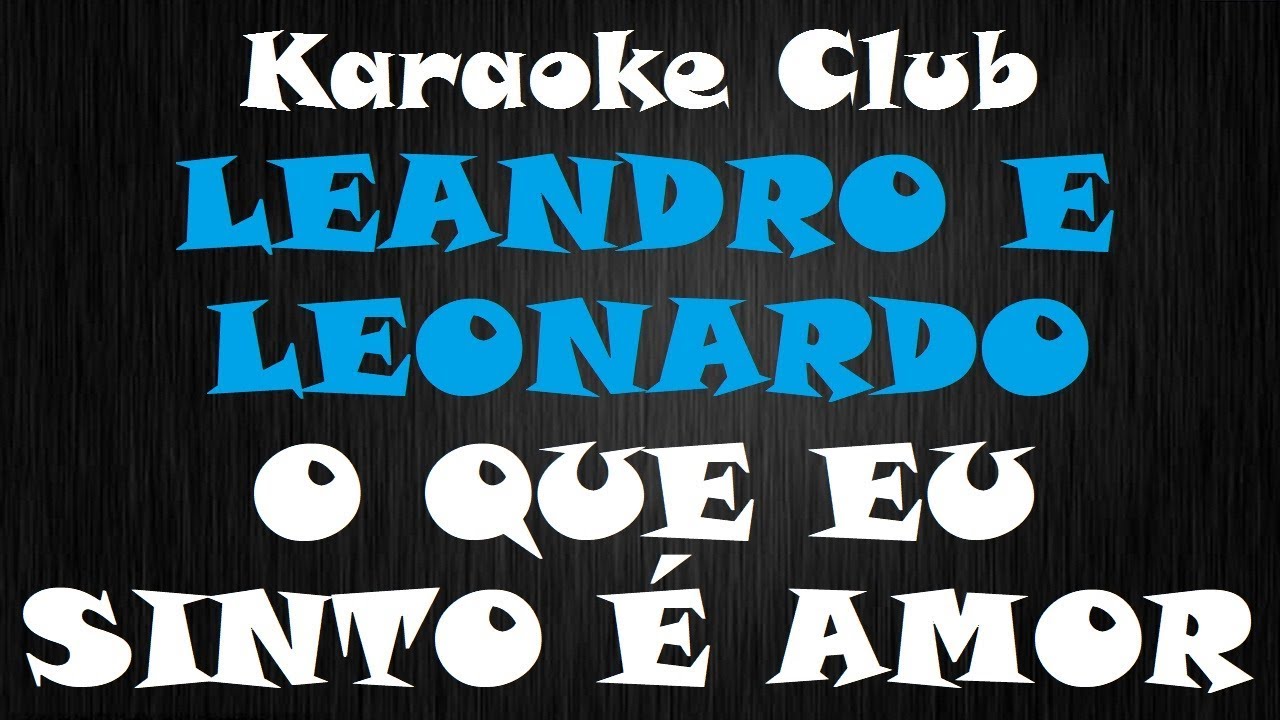 LEANDRO E LEONARDO - O QUE EU SINTO É AMOR ( KARAOKE )