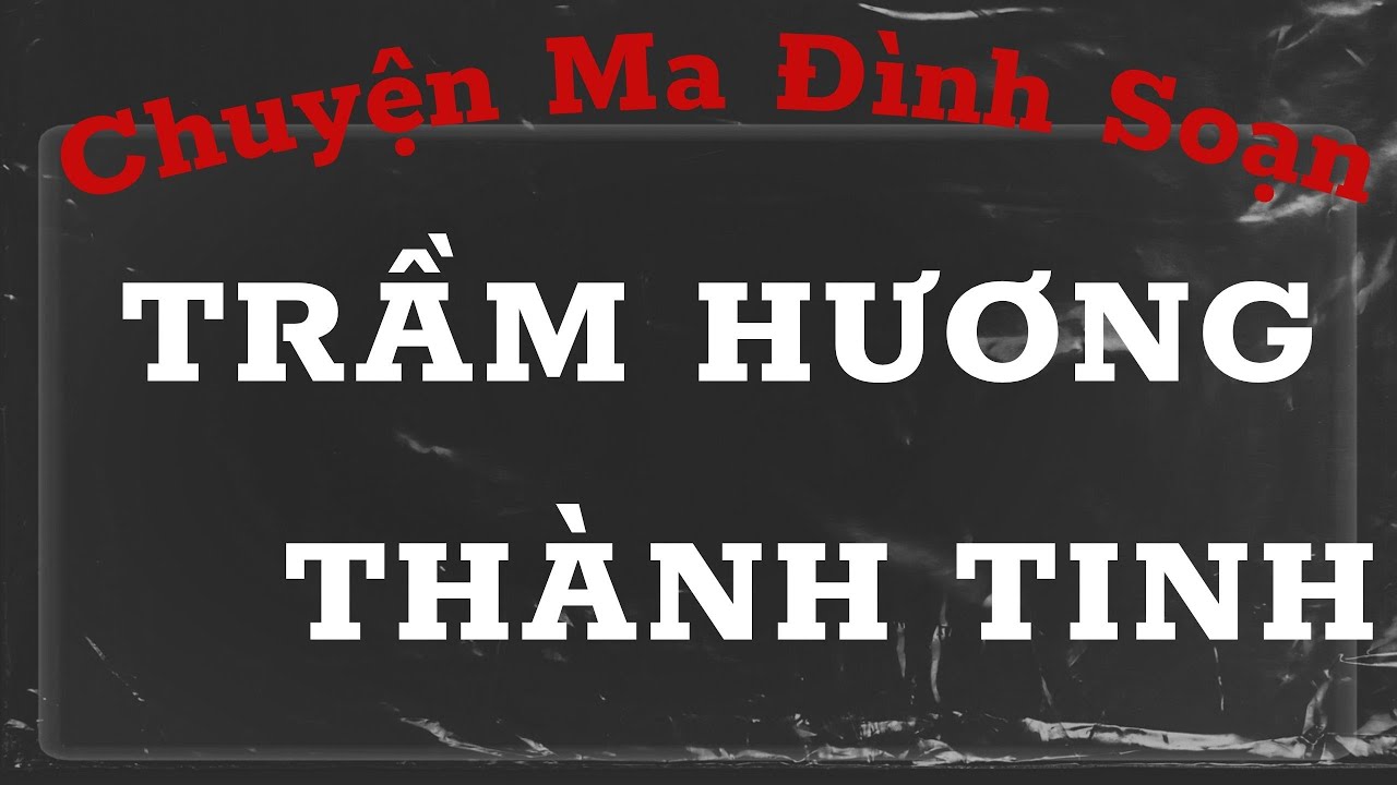 CHUYỆN MA ĐÌNH SOẠN : TRẦM HƯƠNG THÀNH TINH , ĐI TÌM TRẦM ĐỂ ĐỔI ĐỜI NHƯNG GẶP CẢNH RỪNG THIÊNG ĐỘC