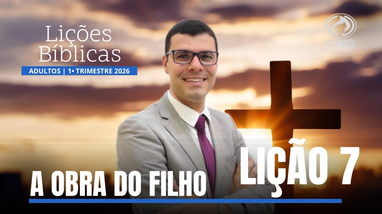 Lição 7-Lições Bíblicas Adultos do 1°Trimestre de 2026 - CPAD. A OBRA DO FILHO