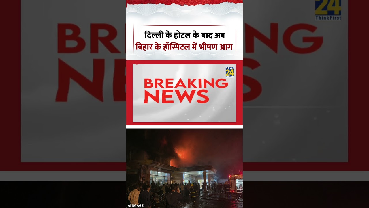 Muzaffarpur Hospital Fire News | दिल्ली के होटल के बाद अब बिहार के हॉस्पिटल में भीषण आग