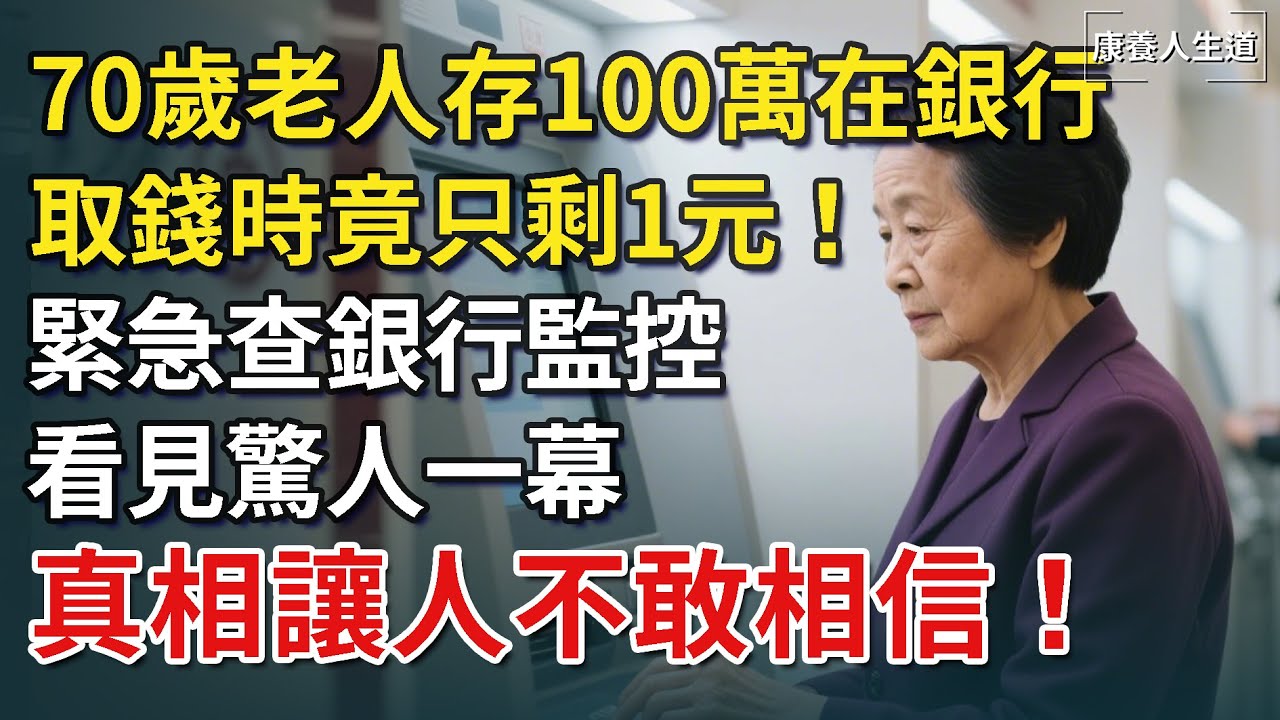 70歲老人存100萬在銀行，取錢時竟只剩1元！緊急查銀行監控，發現驚人一幕，真相讓人不敢相信！【康養人生道】 #康養人生道 #上了年紀該明白的事 #養老 #聰明老人 #長壽秘密  #晚年幸福