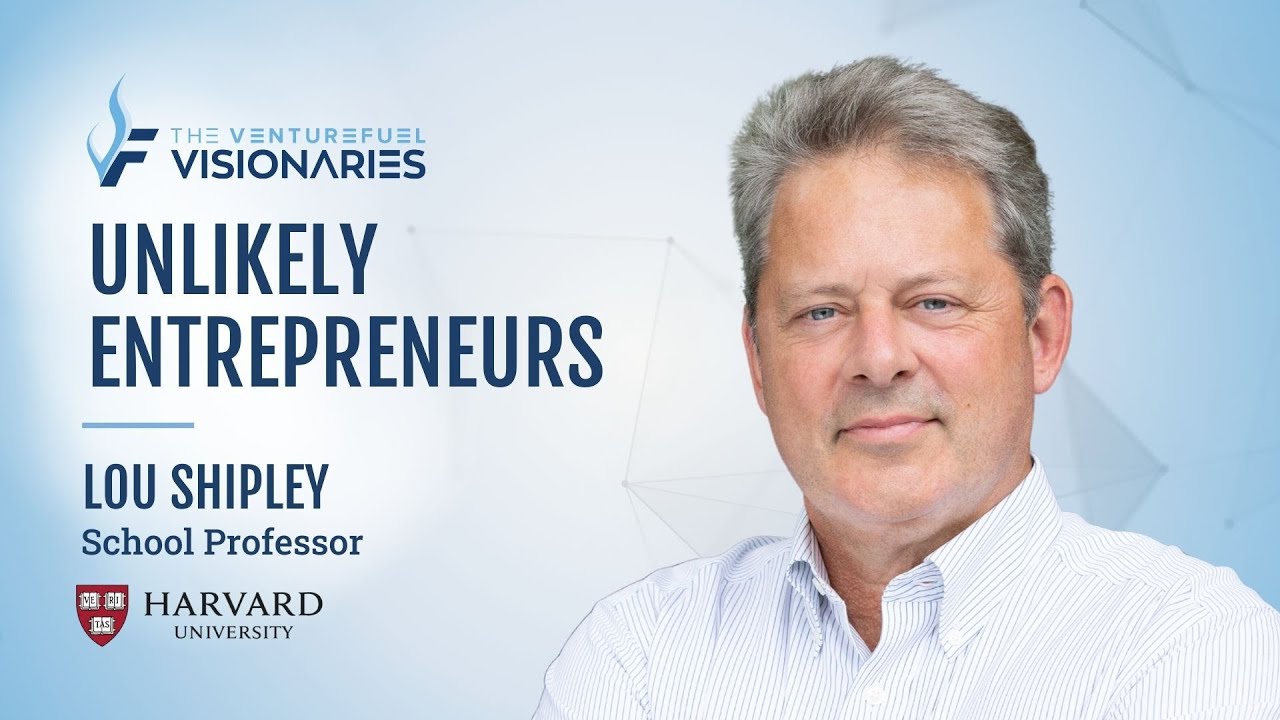 Unlikely Entrepreneurs with Harvard Business School Professor Lou Shipley