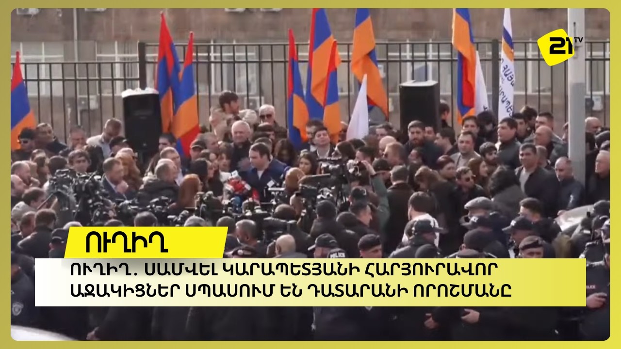 Ուղիղ․ Սամվել Կարապետյանի հարյուրավոր աջակիցներ սպասում են դատարանի որոշմանը