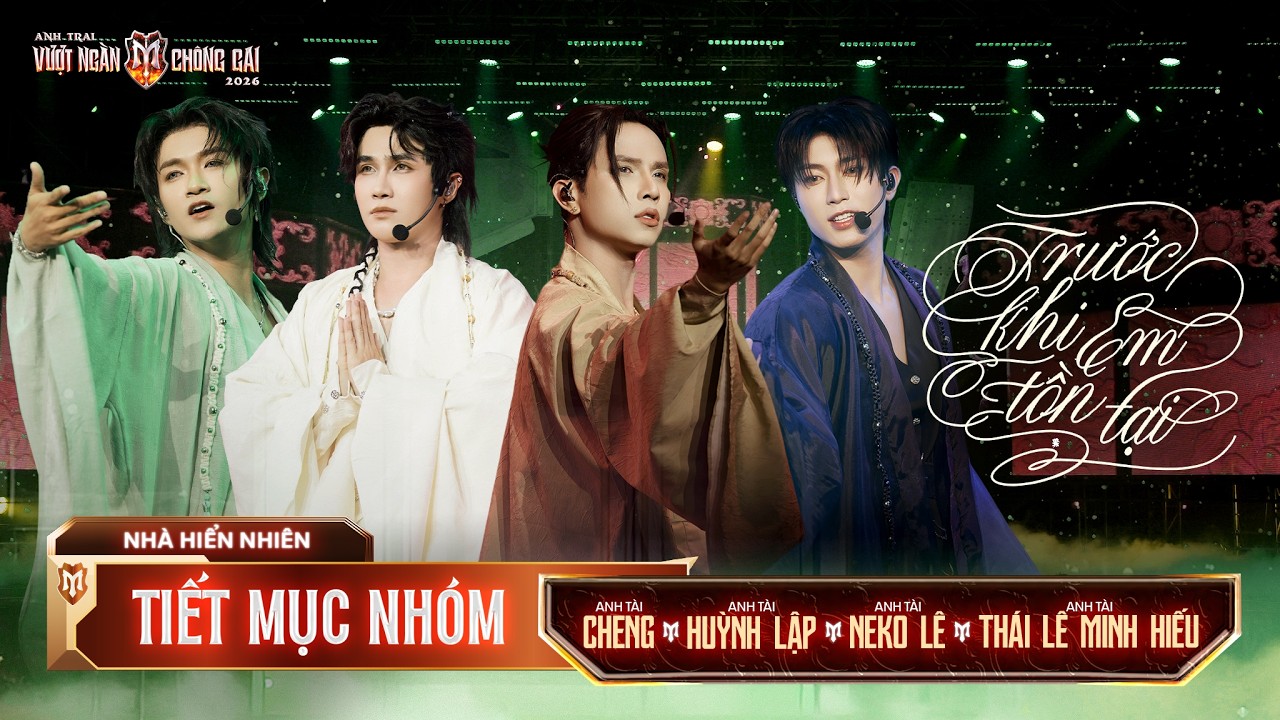 Trước Khi Em Tồn Tại -NEKO L&Ecirc;, HUỲNH LẬP, CHENG, TH&Aacute;I L&Ecirc; MINH HIẾU|Anh Trai Vượt Ng&agrave;n Ch&ocirc;ng Gai 2026