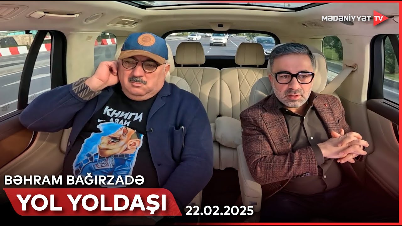 Yol yoldaşı - Bəhram Bağırzadə | 22.02.2025