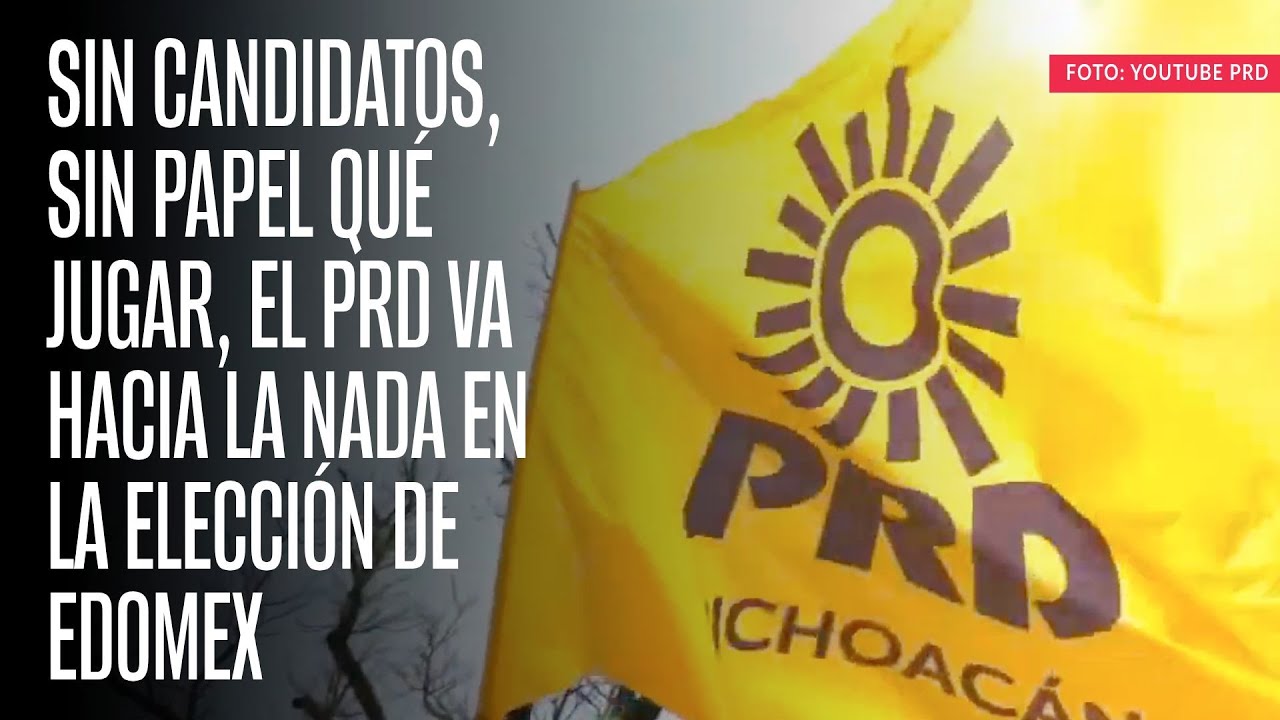 Sin candidatos, sin papel qué jugar, el PRD va hacia la nada en la elección de Edomex