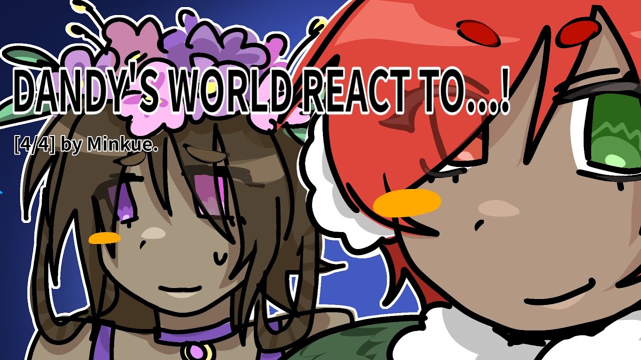 Dandy's world react to..... [4/4] Last part. By Minkue