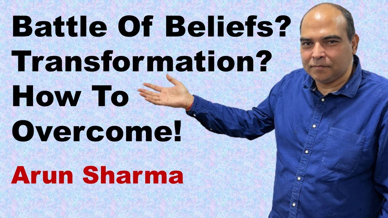 Battle Of Beliefs? Transformation? How To Overcome! | Arun Sharma
