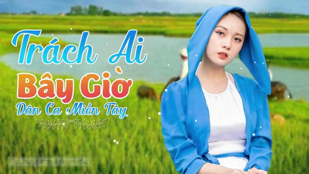 Trách Ai Bây Giờ - Nhạc Dân Ca Trữ Tình Miền Tây Hay Nhất - Nhạc Trữ Tình Quê Hương Chọn Lọc