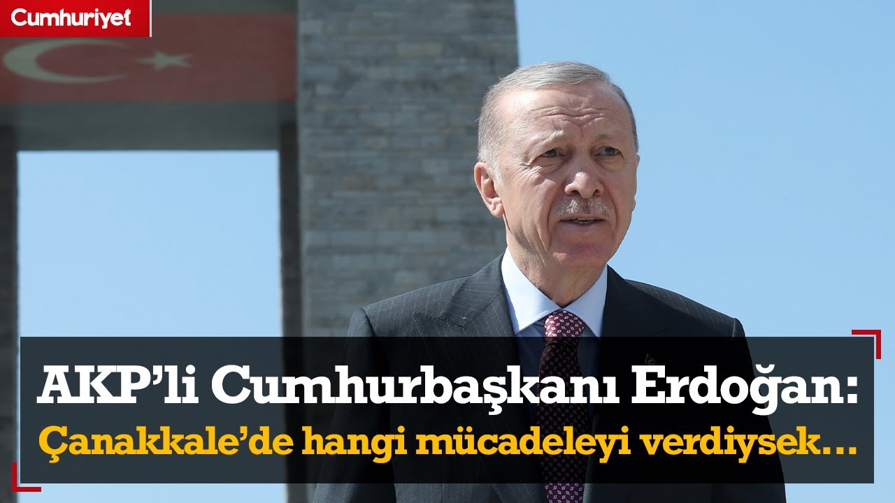 AKP'li Cumhurbaşkanı Erdoğan: Çanakkale'de hangi mücadeleyi verdiysek...