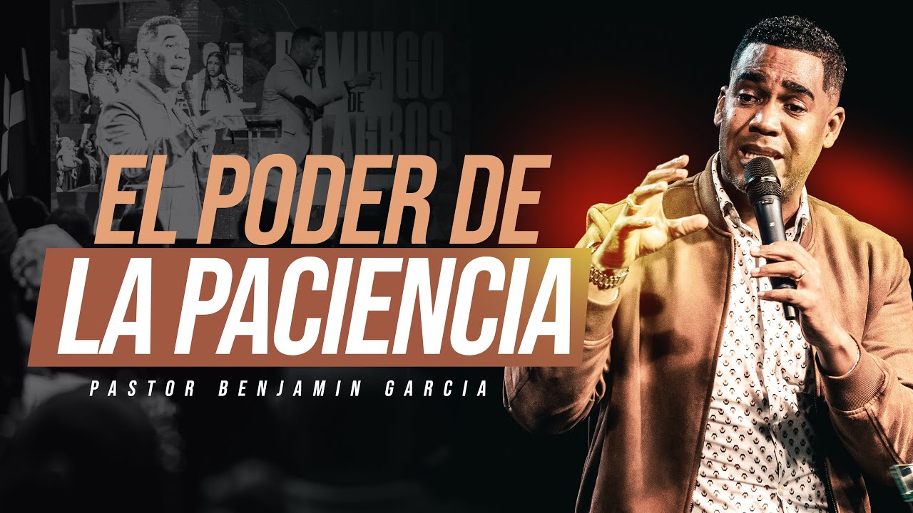 EL PODER DE LA PACIENCIA - PASTOR BENJAMIN GARCIA