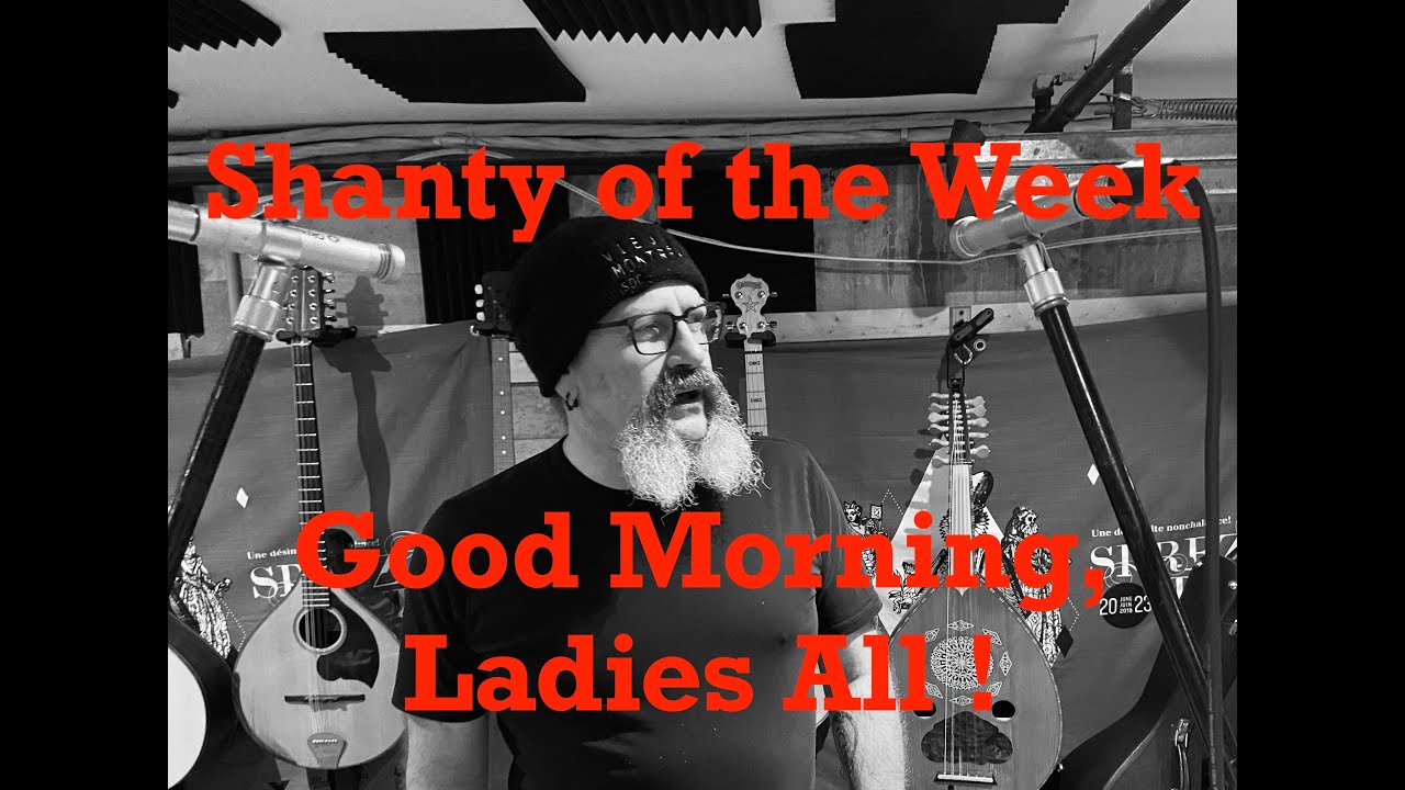 Seán Dagher's Shanty of the Week 26 Good Morning Ladies All