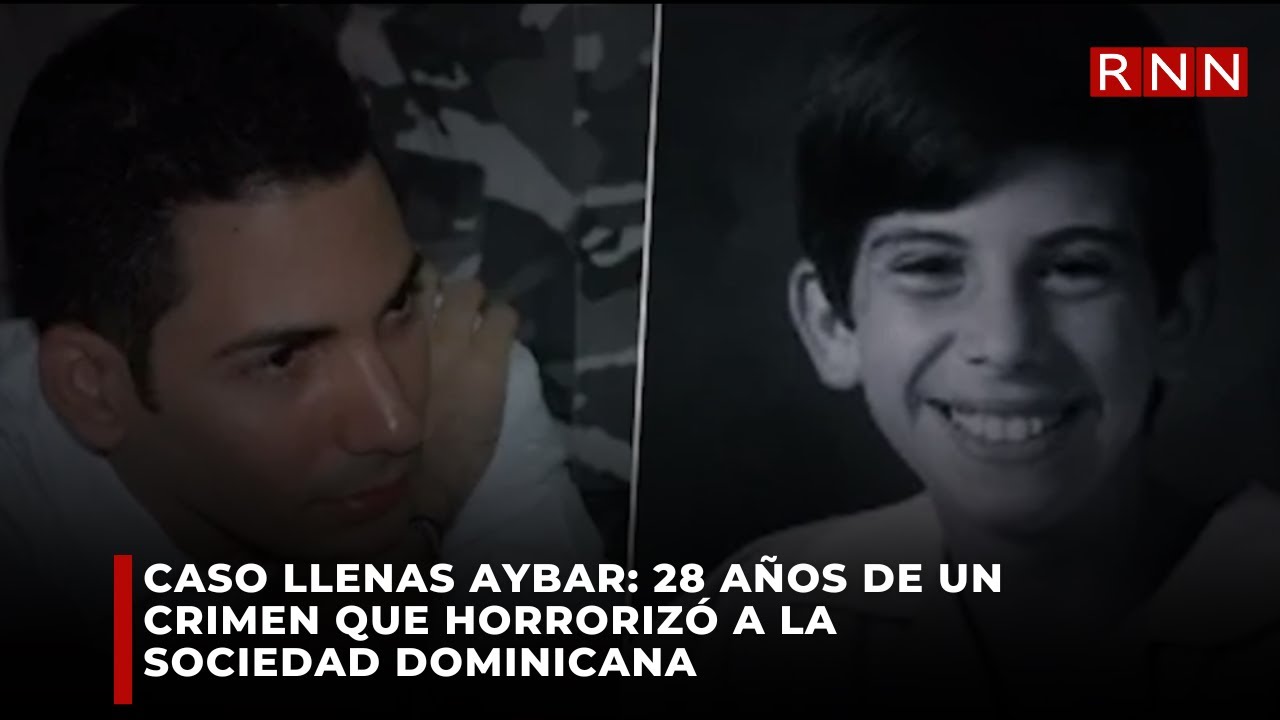 CASO LLENAS AYBAR: 28 AÑOS DE UN CRIMEN QUE HORRORIZÓ A LA SOCIEDAD DOMINICANA