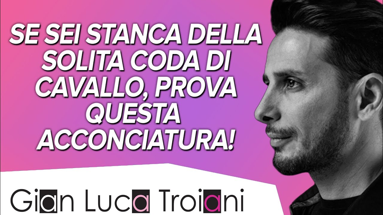 GIAN LUCA TROIANI |  SE SEI STANCA DELLA CLASSICA CODA DI CAVALLO, PROVA QUEST'ACCONCIATURA!