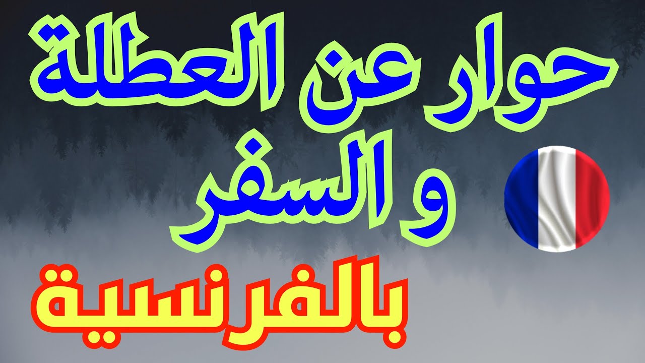 حوار عن السفر و العطلة باللغة الفرنسية لتعلم المحادثات في الحياة اليومية للمبتدئين و كيف تكون الجمل