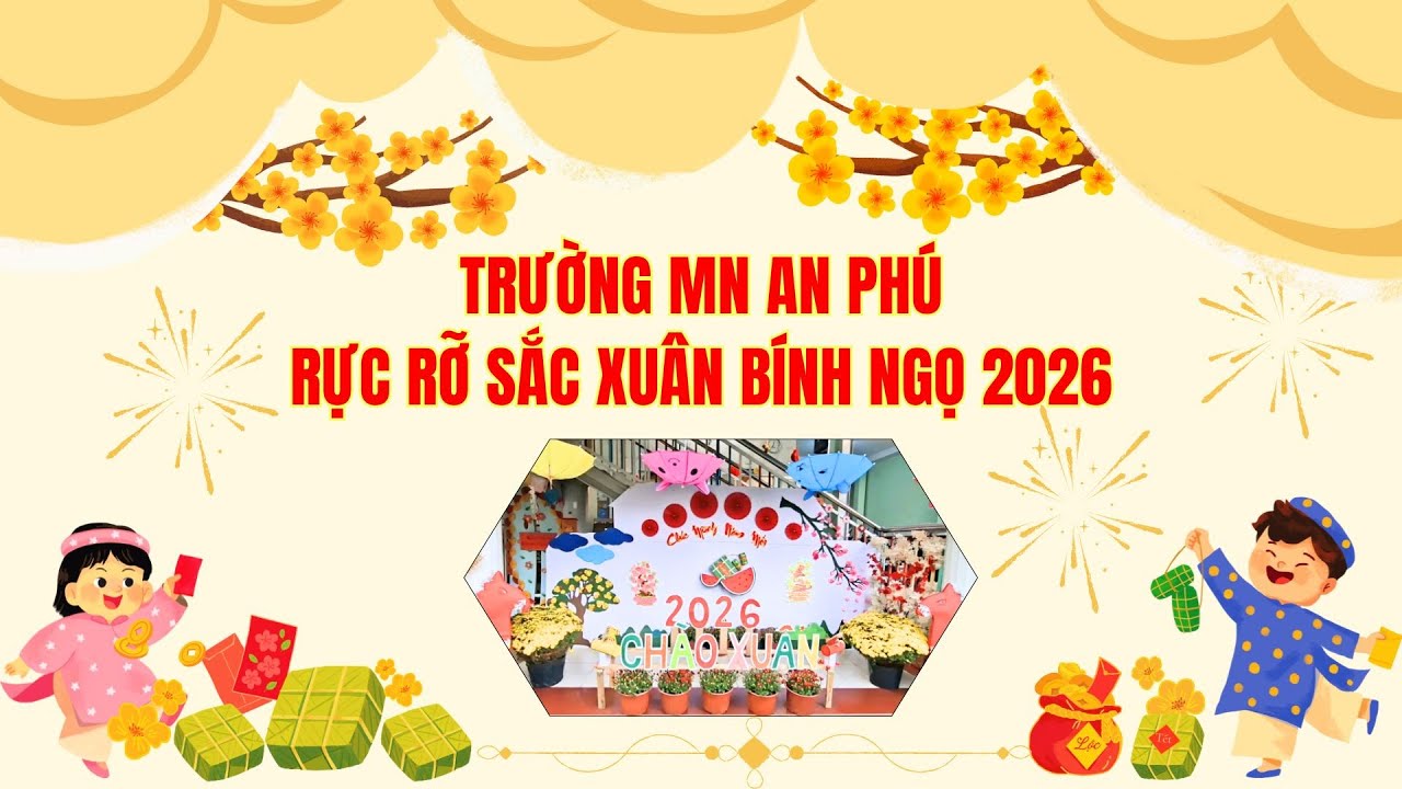 TRƯỜNG MN AN PHÚ RỰC RỠ SẮC XUÂN BÍNH NGỌ 2026