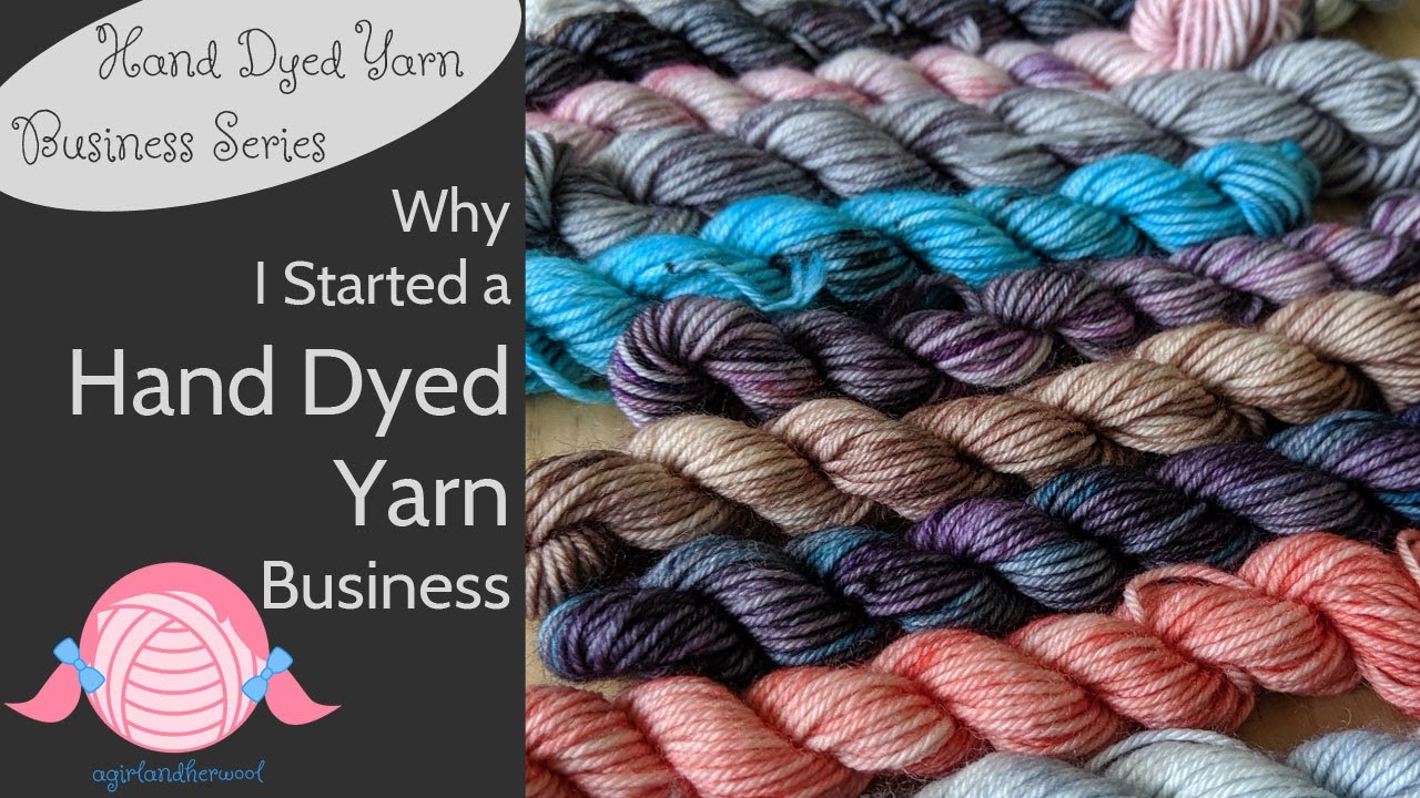 Why I Started a Hand Dyed Yarn Business | Hand Dyed Yarn Business Series | agirlandherwool