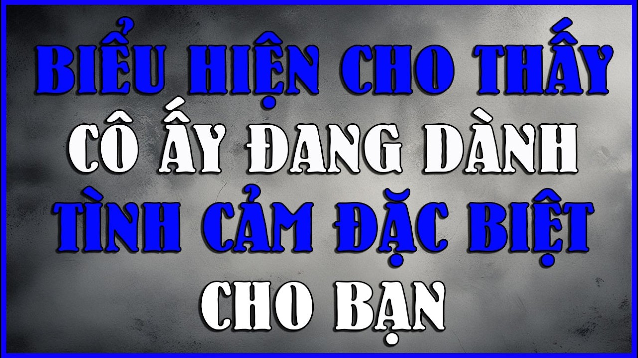 BIỂU HIỆN CHO THẤY CÔ ẤY ĐANG DÀNH TÌNH CẢM ĐẶC BIỆT CHO BẠN