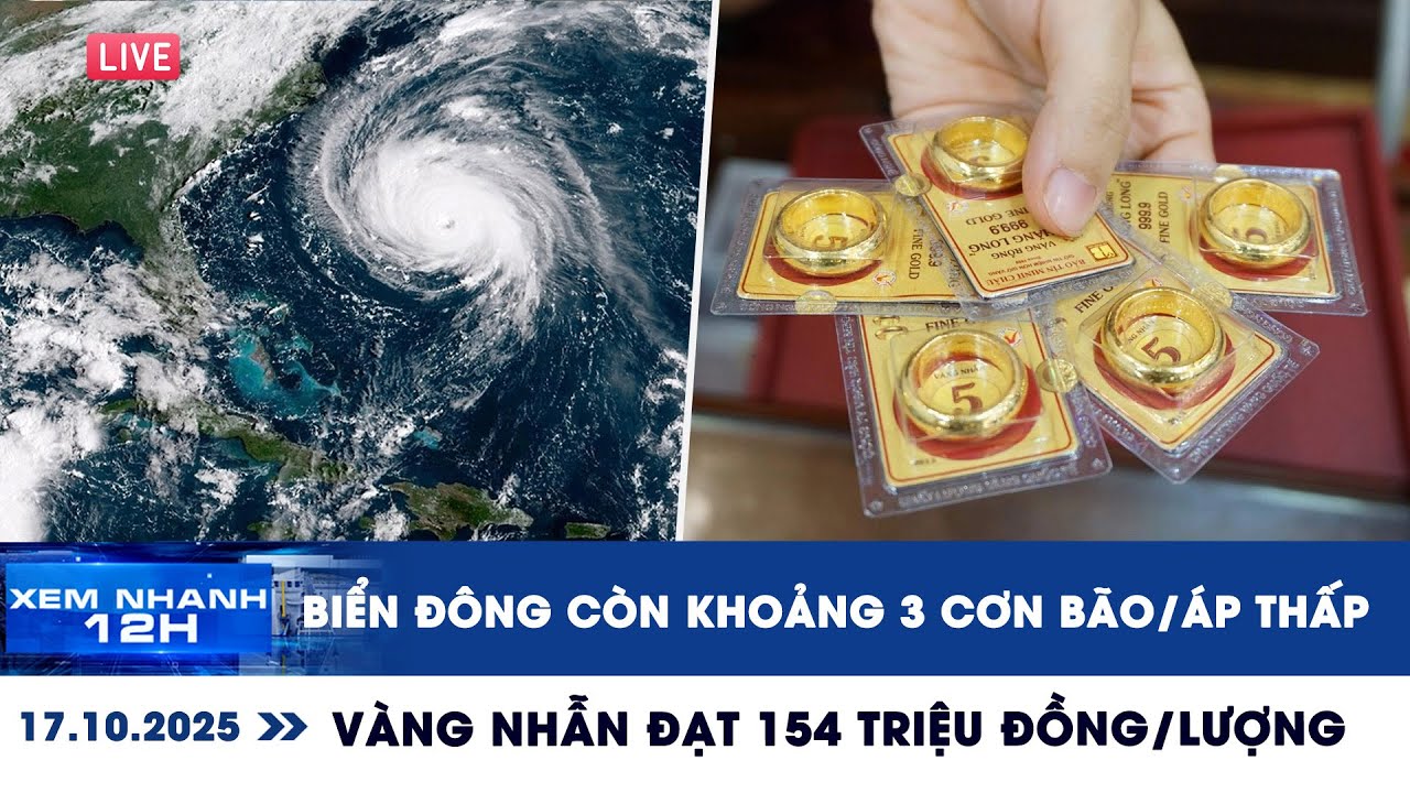 XEM NHANH 12H 17/10: Biển Đông còn khoảng 3 cơn bão/ATNĐ | Vàng nhẫn chạm mốc 154 triệu đồng/lượng