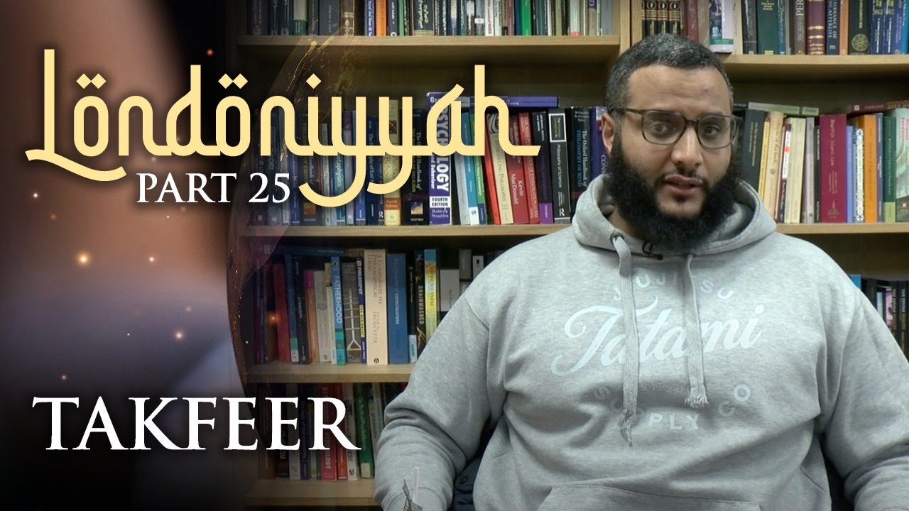 Londoniyyah - Part 25 - Takfeer | Mohammed Hijab