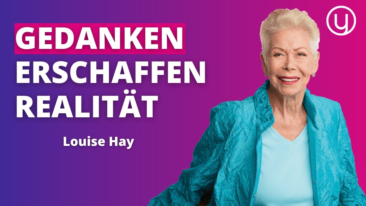 Wie DEINE GEDANKEN dein Leben BEEINFLUSSEN - Louise Hay