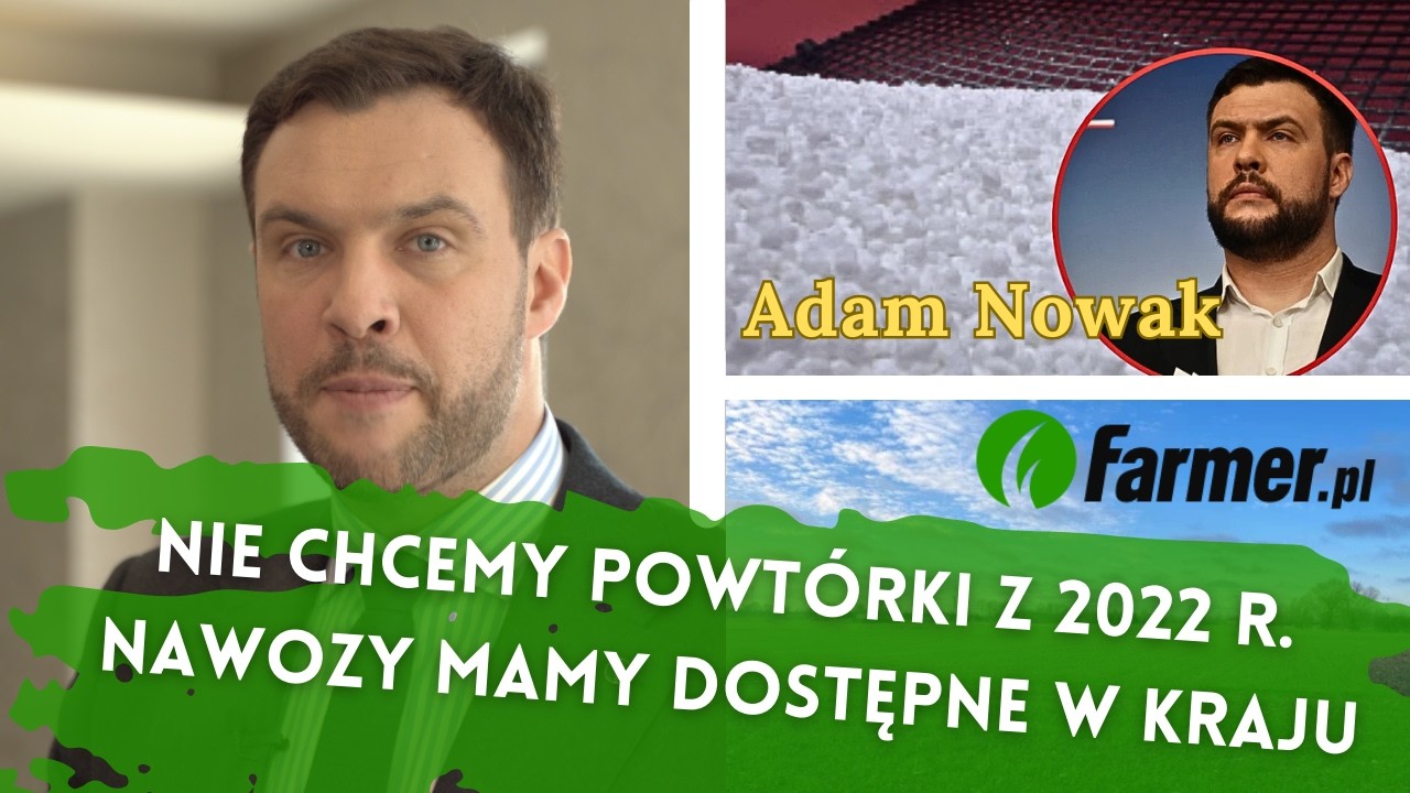 Adam Nowak: Nie chcemy powtórki z 2022 r. Nawozy mamy dostępne w kraju | Farmer.pl