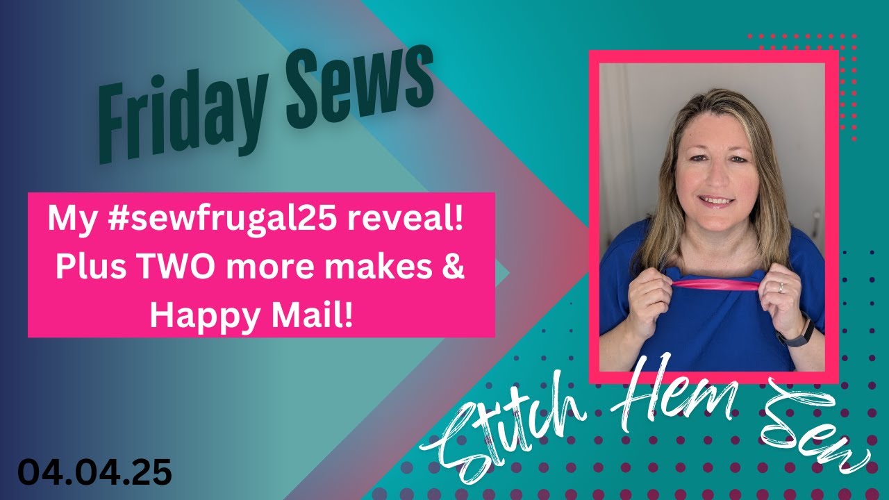 My #sewfrugal25 reveal! Plus TWO more makes and some Happy Mail!