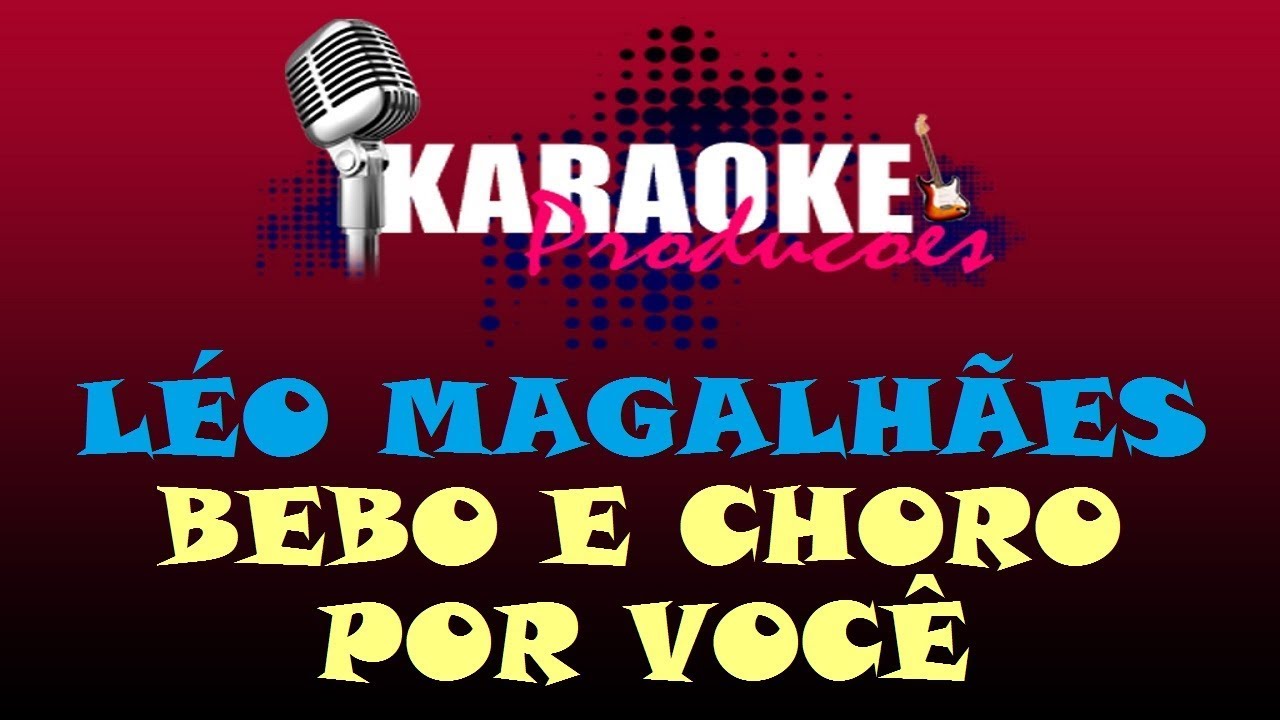 LÉO MAGALHÃES - BEBO E CHORO POR VOCÊ ( KARAOKE )