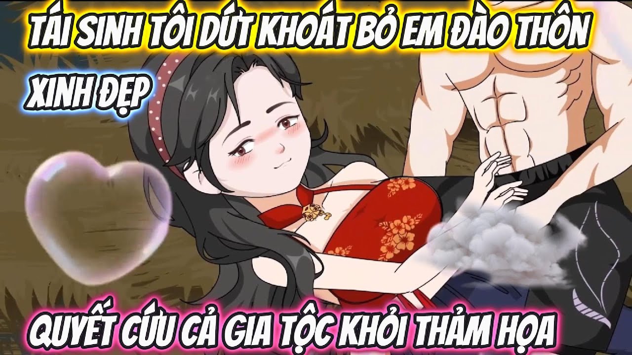 Tái Sinh Tôi Dứt Khoát Bỏ Em Đào Thôn Xinh Đẹp, Quyết Cứu Cả Gia Tộc Khỏi Thảm Họa Full Bộ