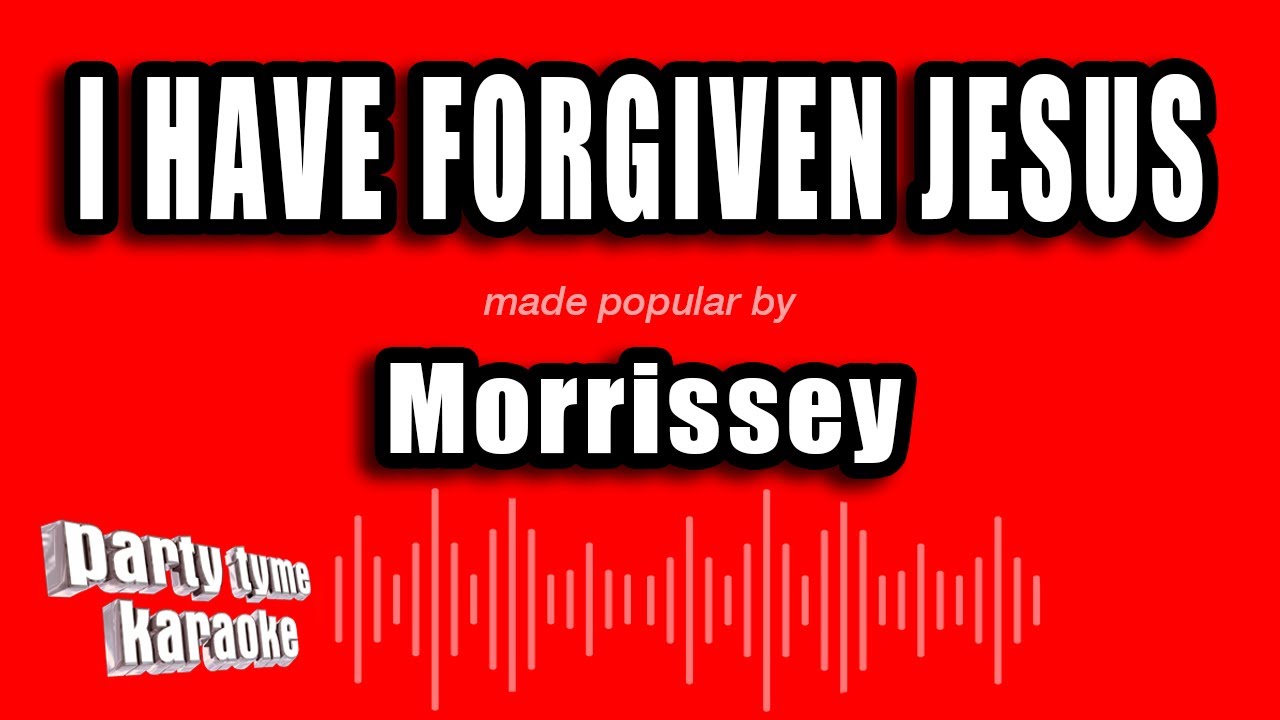 Morrissey - I Have Forgiven Jesus (Karaoke Version)