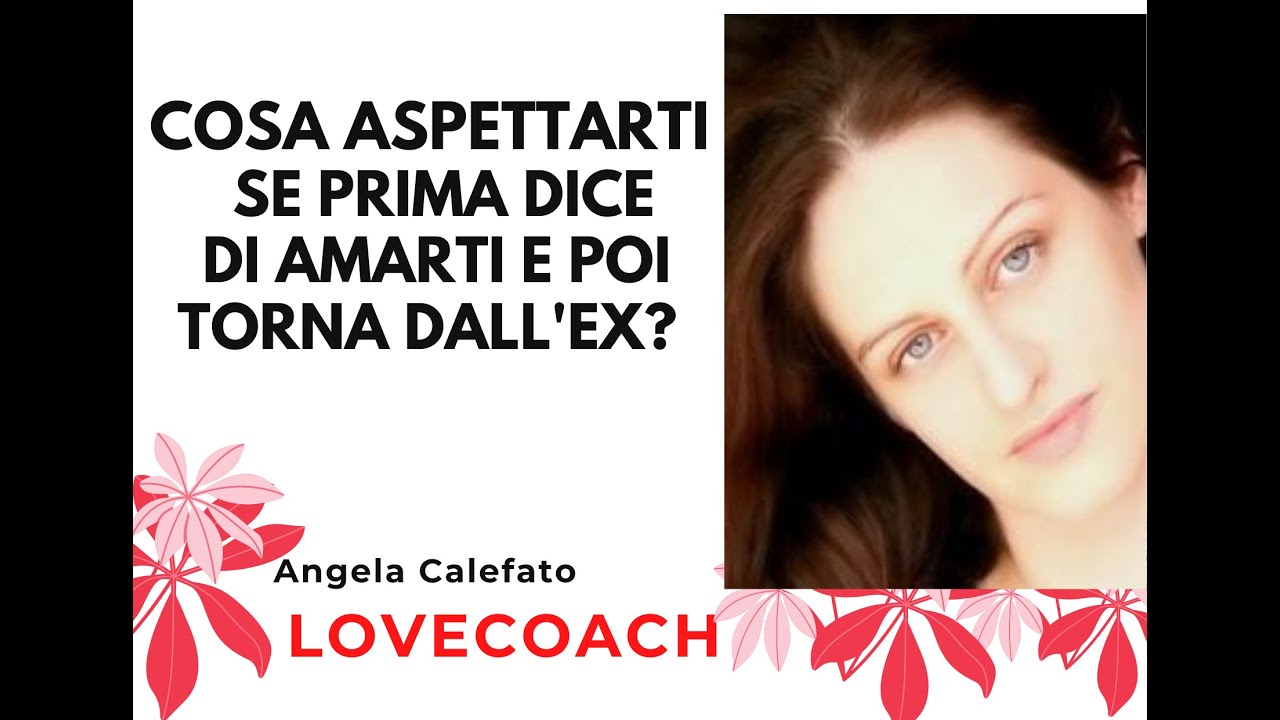 COSA ASPETTARTI SE PRIMA DICE DI AMARTI E POI TORNA CON L'EX?