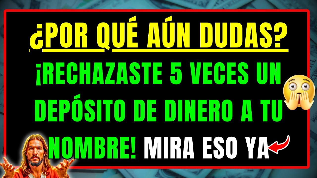 DIOS DICE: ¿POR QUÉ AÚN DUDAS? RECHAZASTE 5 VECES UN DEPÓSITO DE DINERO A TU NOMBRE — MIRA ESO YA