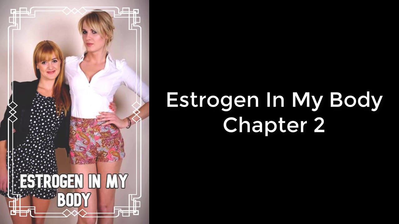 Husband To Women - Estrogen In My Body ( Chapter Two )