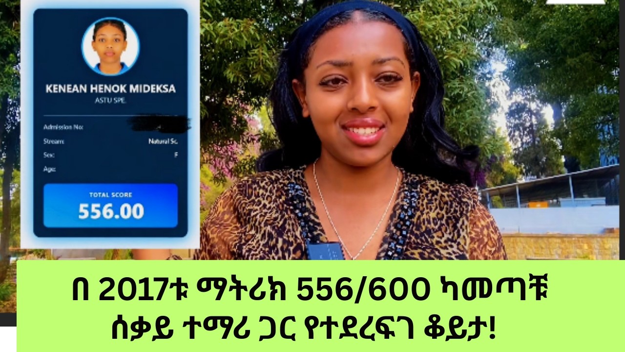 በ 2017ቱ ማትሪክ 556/600 ካመጣቹ ሰቃይ ተማሪ ጋር የተደረፍገ ቆይታ!